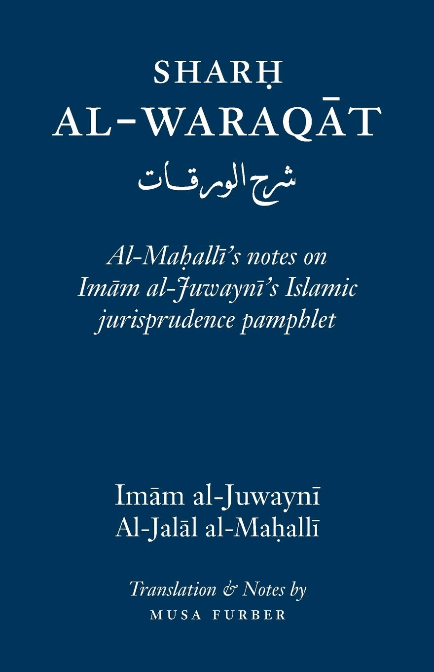 Sharh Al-Waraqat: Al-Maḥalli’s notes on Imām al-Juwaynī’s Islamic jurisprudence pamphlet