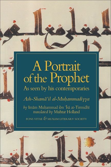 A Portrait of the Prophet: As seen by his contemporaries (Ash-Shama'il Al-Muhammadiyya)