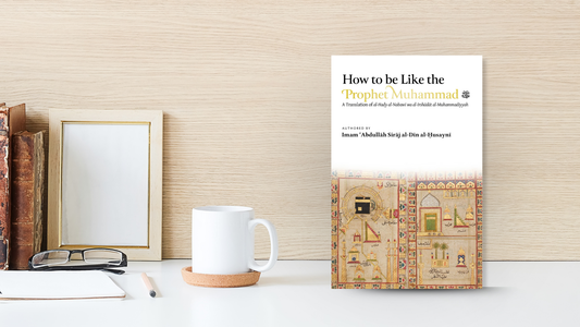 How to Be Like the Prophet Muhammad by Imam Abdullah Siraj al-Din Husayni