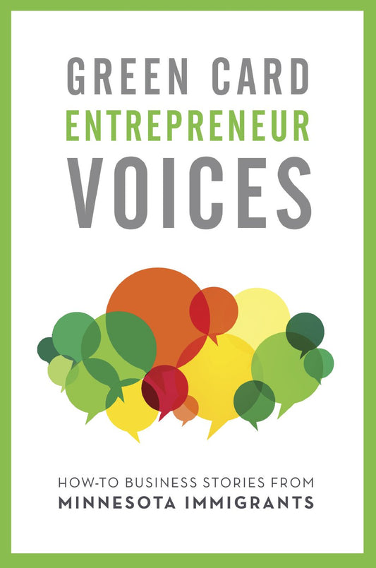 Green Card Entrepreneur Voices: How-To Business Stories from Minnesota Immigrants
