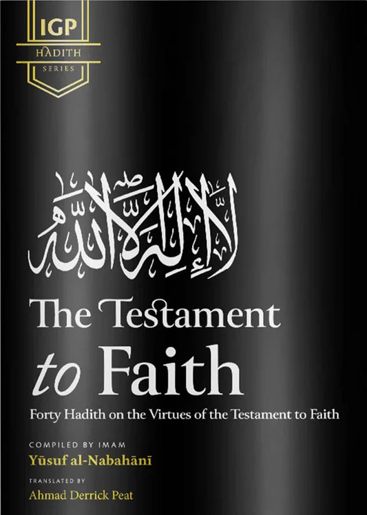 The Testament to Faith: Forty Hadith on the Virtues of the Testament to Faith