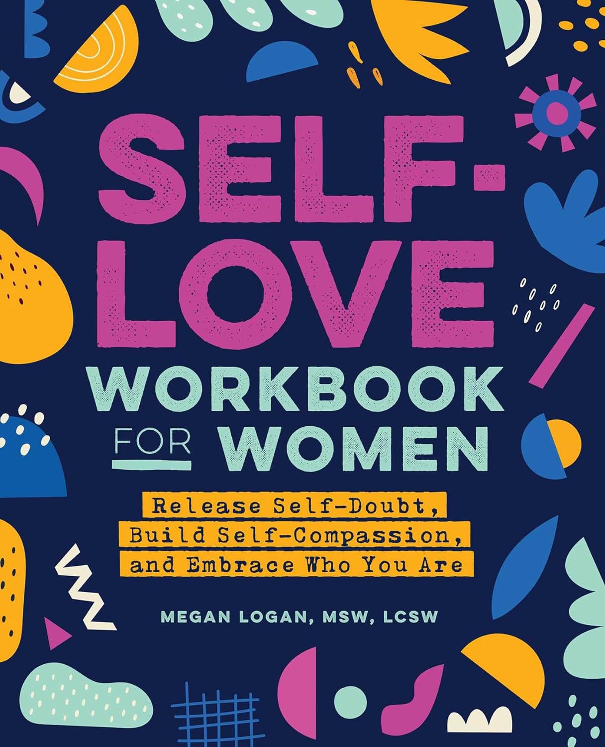 Self-Love Workbook for Women: Release Self Doubt, Build Self-Compassion, and Embrace Who You Are