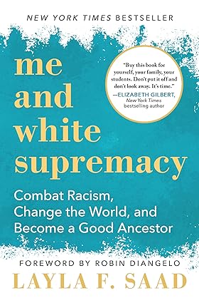 Me and White Supremacy (Combat Racism, Change the World and Become a Good Ancestor)