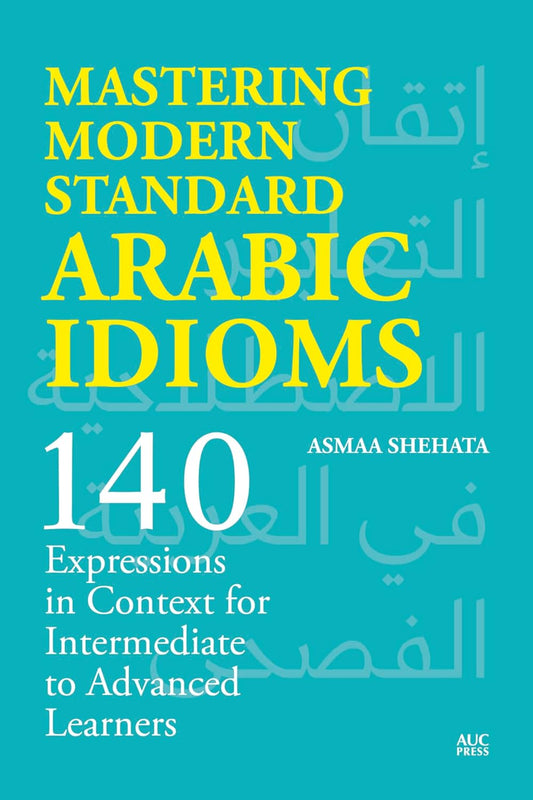 Mastering Modern Standard Arabic Idioms: 140 Expressions in Context for Intermediate to Advanced Learners
