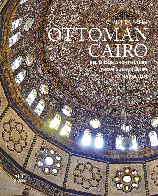 Ottoman Cairo: Religious Architecture from Sultan Selim to Napoleon