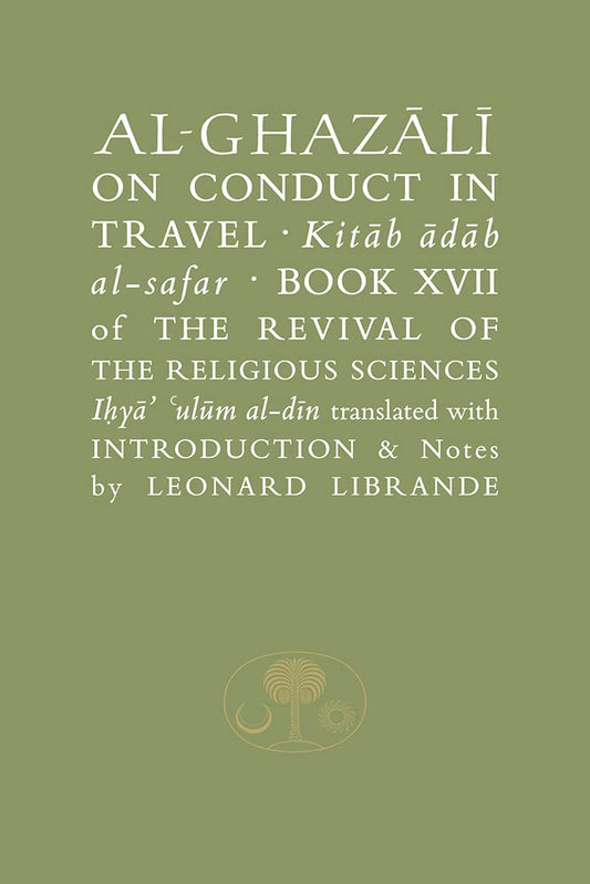 Al-Ghazali on Conduct in Travel: Book XVII of the Revival of the Religious Sciences