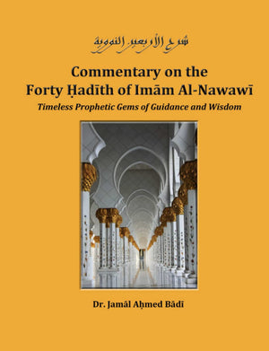 Commentary on the Forty Hadith of Imam Al-Nawawi: Timeless Prophetic Gems of Guidance and Wisdom