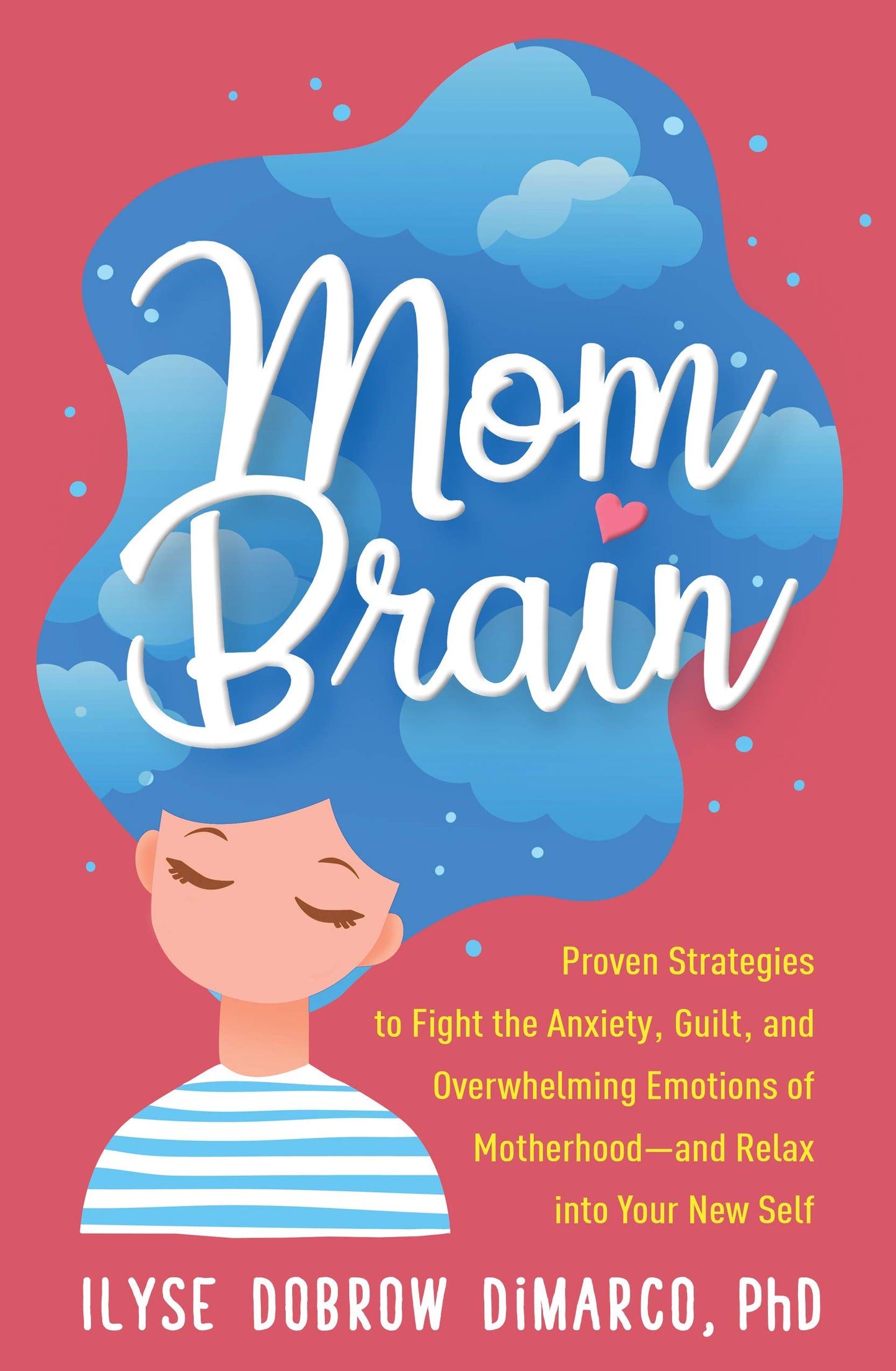 Mom Brain: Proven Strategies to Fight the Anxiety, Guilt, and Overwhelming Emotions of Motherhood―and Relax into Your New Self