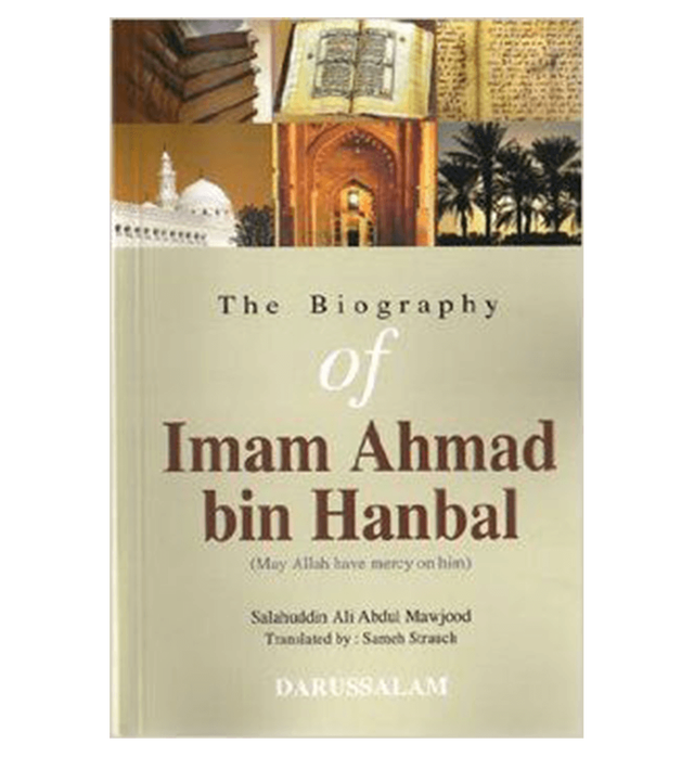 The Biography of Imam Ahmad bin Hanbal By: Salahuddin Ali Abdul-Mawjood