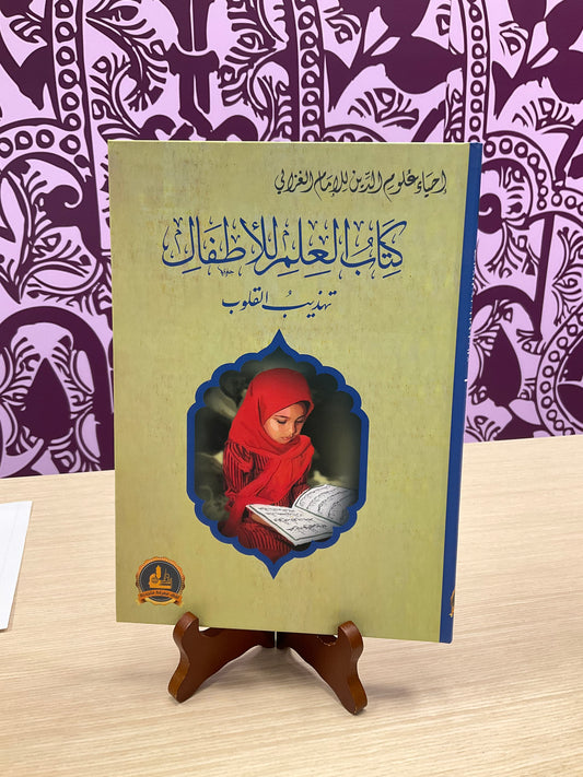 إحياء علوم الدين : كتاب العلم للأطفال تهذيب القلوب- Kitab al-ilm li al-Atfal Tahzeeb al-Qulub