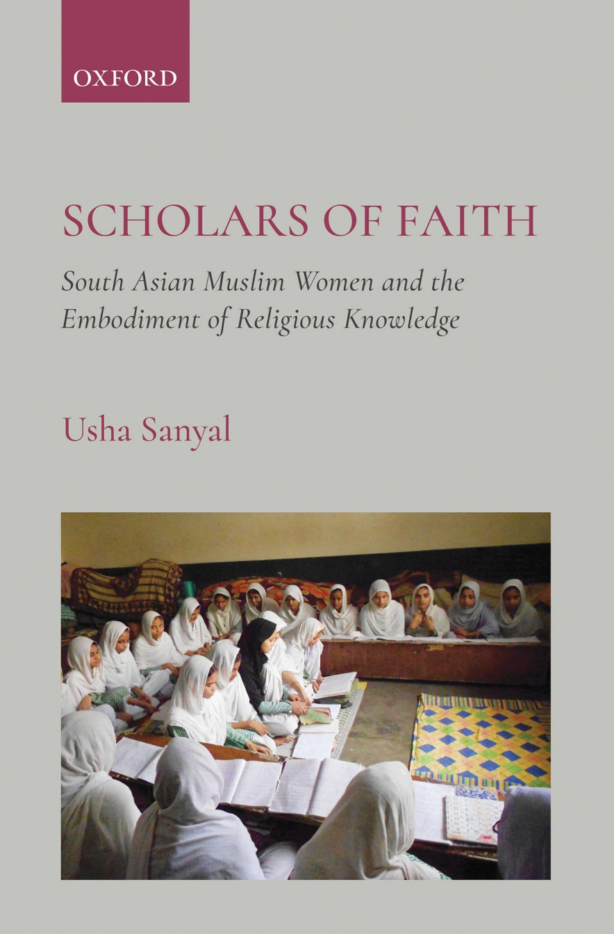 Scholars of Faith: South Asian Women and the Embodiment of Religious Knowledge
