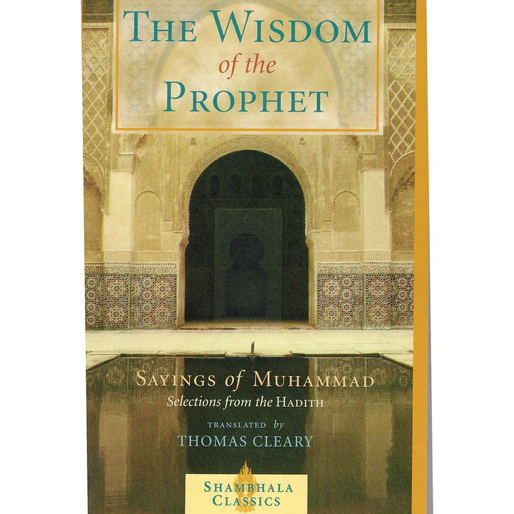 The Wisdom of the Prophet: Sayings of Muhammad: Selections from the Hadith