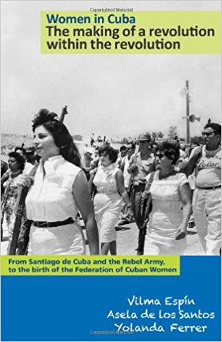 Women in Cuba: The making of a revolution within the revolution. From Santiago de Cuba and the Rebel Army, to the birth of the Federation of Cuban Women